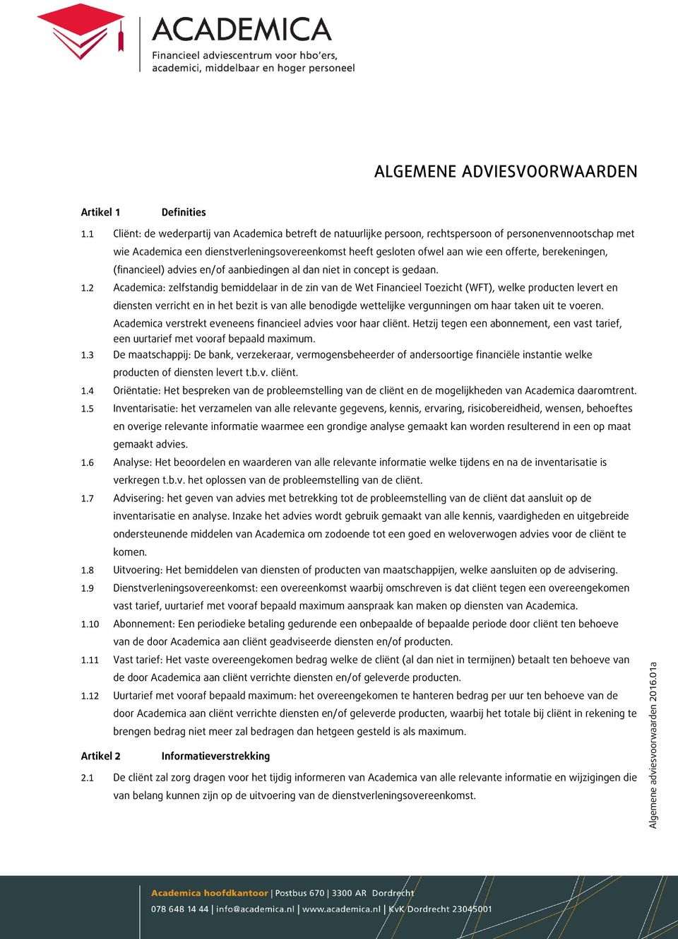 offerte, berekeningen, (financieel) advies en/of aanbiedingen al dan niet in concept is gedaan. 1.