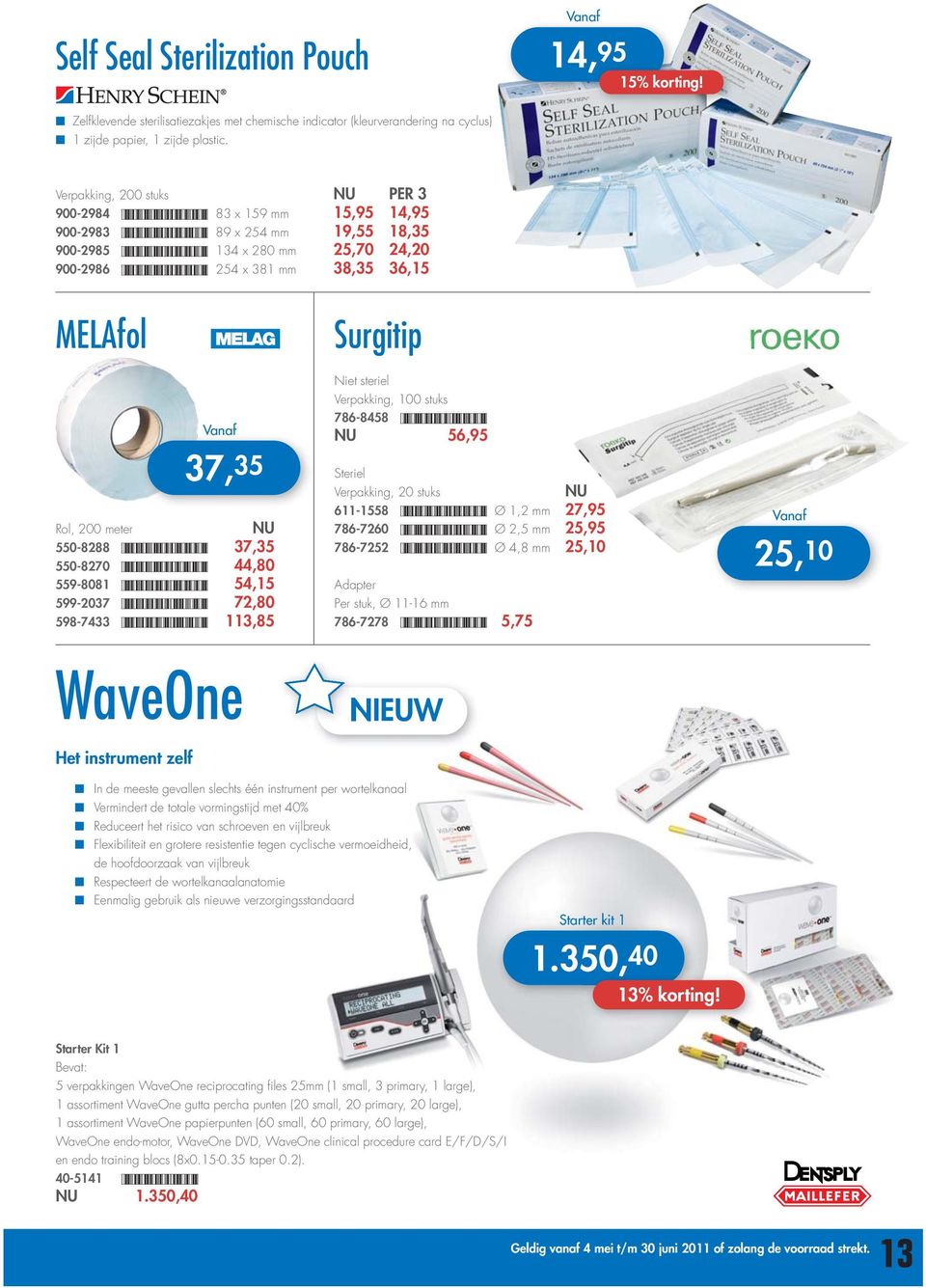 36,15 MELAfol Vanaf 37,35 Rol, 200 meter NU 550-8288 *5508288* 37,35 550-8270 *5508270* 44,80 559-8081 *5598081* 54,15 599-2037 *5992037* 72,80 598-7433 *5987433* 113,85 Surgitip Niet steriel