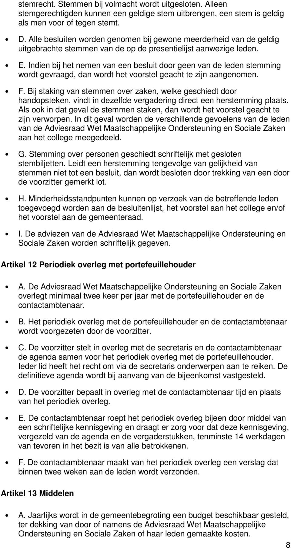 Indien bij het nemen van een besluit dr geen van de leden stemming wrdt gevraagd, dan wrdt het vrstel geacht te zijn aangenmen. F.