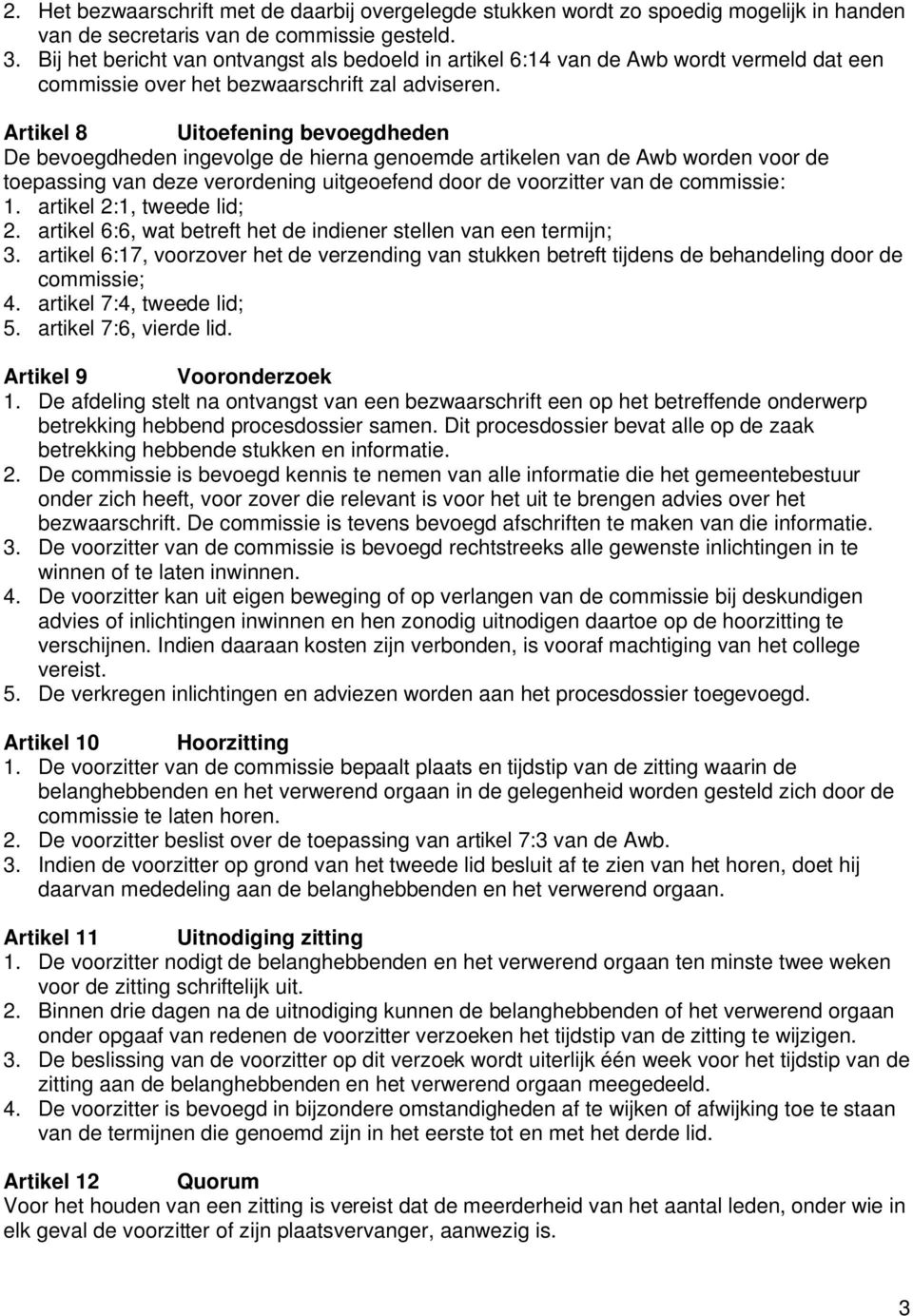 Artikel 8 Uitoefening bevoegdheden De bevoegdheden ingevolge de hierna genoemde artikelen van de Awb worden voor de toepassing van deze verordening uitgeoefend door de voorzitter van de commissie: 1.