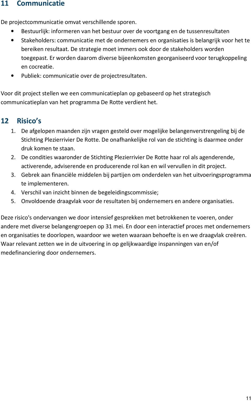 De strategie moet immers ook door de stakeholders worden toegepast. Er worden daarom diverse bijeenkomsten georganiseerd voor terugkoppeling en cocreatie.