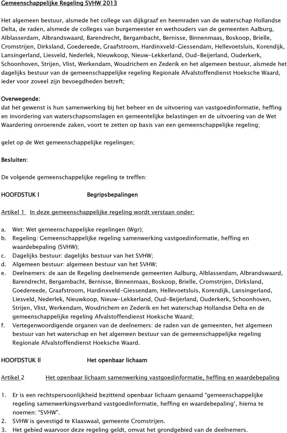 Hardinxveld-Giessendam, Hellevoetsluis, Korendijk, Lansingerland, Liesveld, Nederlek, Nieuwkoop, Nieuw-Lekkerland, Oud-Beijerland, Ouderkerk, Schoonhoven, Strijen, Vlist, Werkendam, Woudrichem en