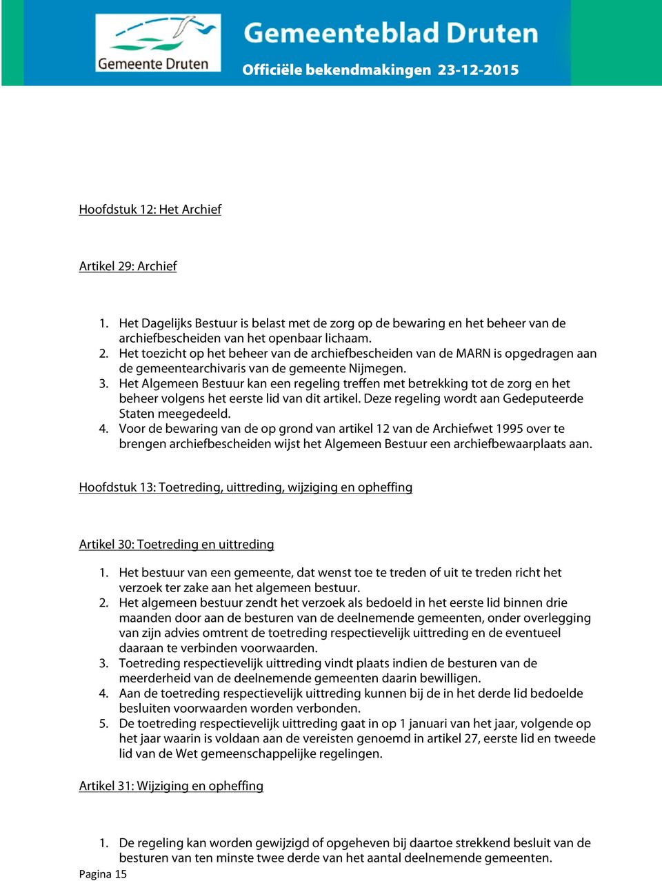 Voor de bewaring van de op grond van artikel 12 van de Archiefwet 1995 over te brengen archiefbescheiden wijst het Algemeen Bestuur een archiefbewaarplaats aan.