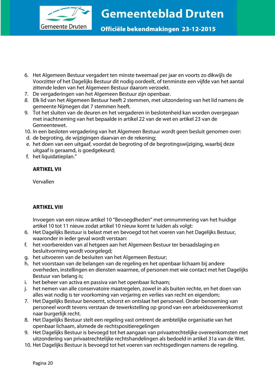 Elk lid van het Algemeen Bestuur heeft 2 stemmen, met uitzondering van het lid namens de gemeente Nijmegen dat 7 stemmen heeft. 9.