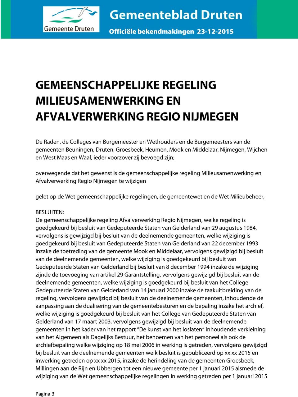 Afvalverwerking Regio Nijmegen te wijzigen gelet op de Wet gemeenschappelijke regelingen, de gemeentewet en de Wet Milieubeheer, BESLUITEN: De gemeenschappelijke regeling Afvalverwerking Regio