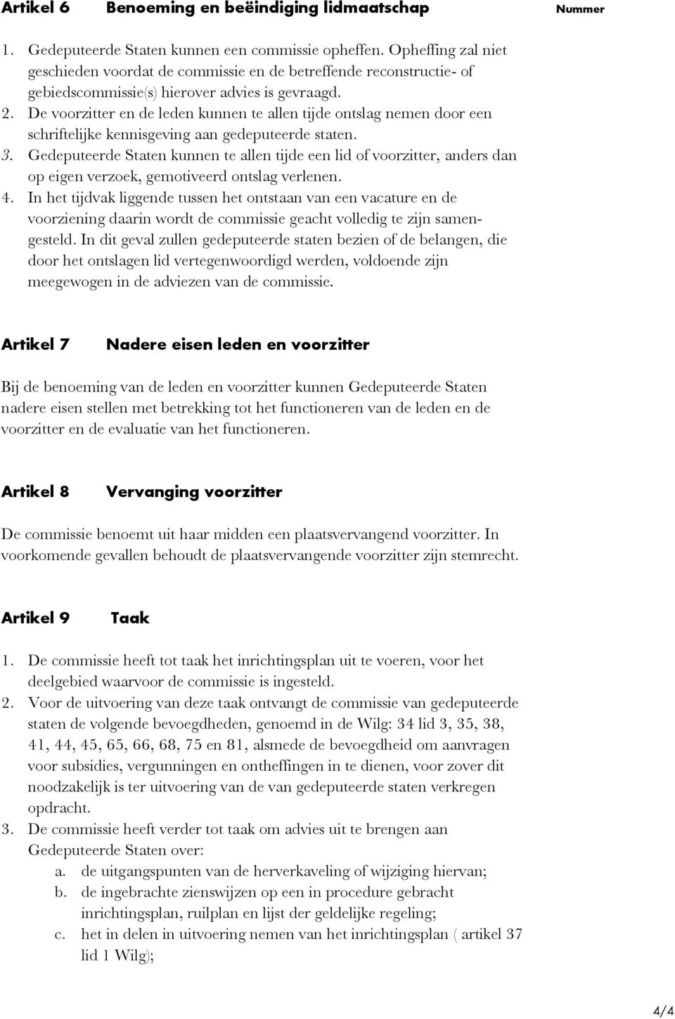 De voorzitter en de leden kunnen te allen tijde ontslag nemen door een schriftelijke kennisgeving aan gedeputeerde staten. 3.