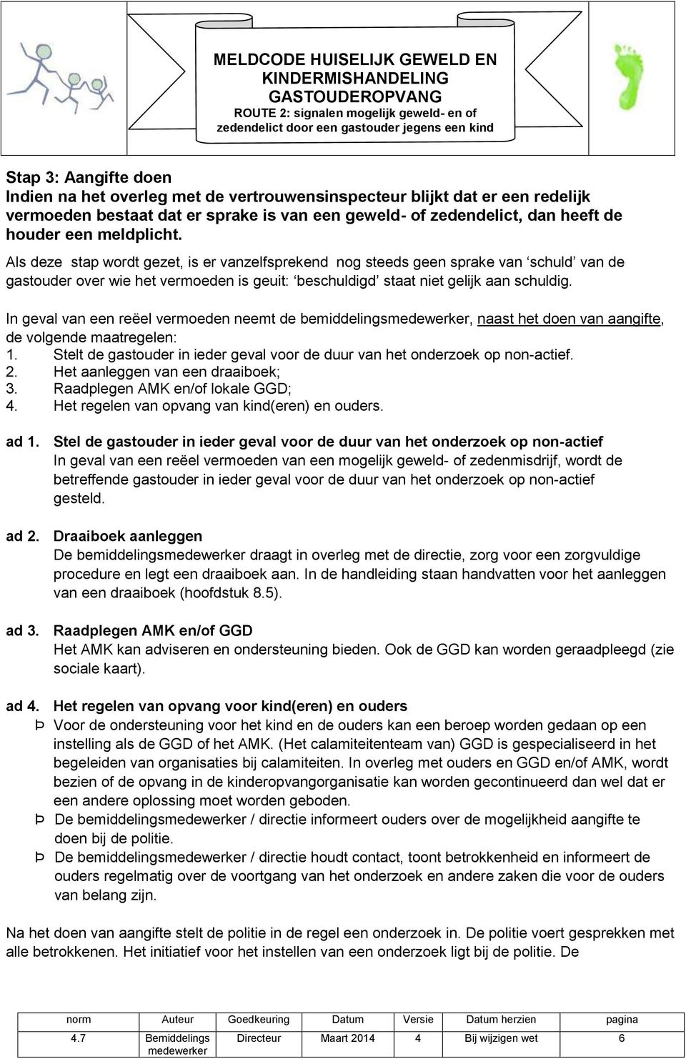 Als deze stap wordt gezet, is er vanzelfsprekend nog steeds geen sprake van schuld van de gastouder over wie het vermoeden is geuit: beschuldigd staat niet gelijk aan schuldig.