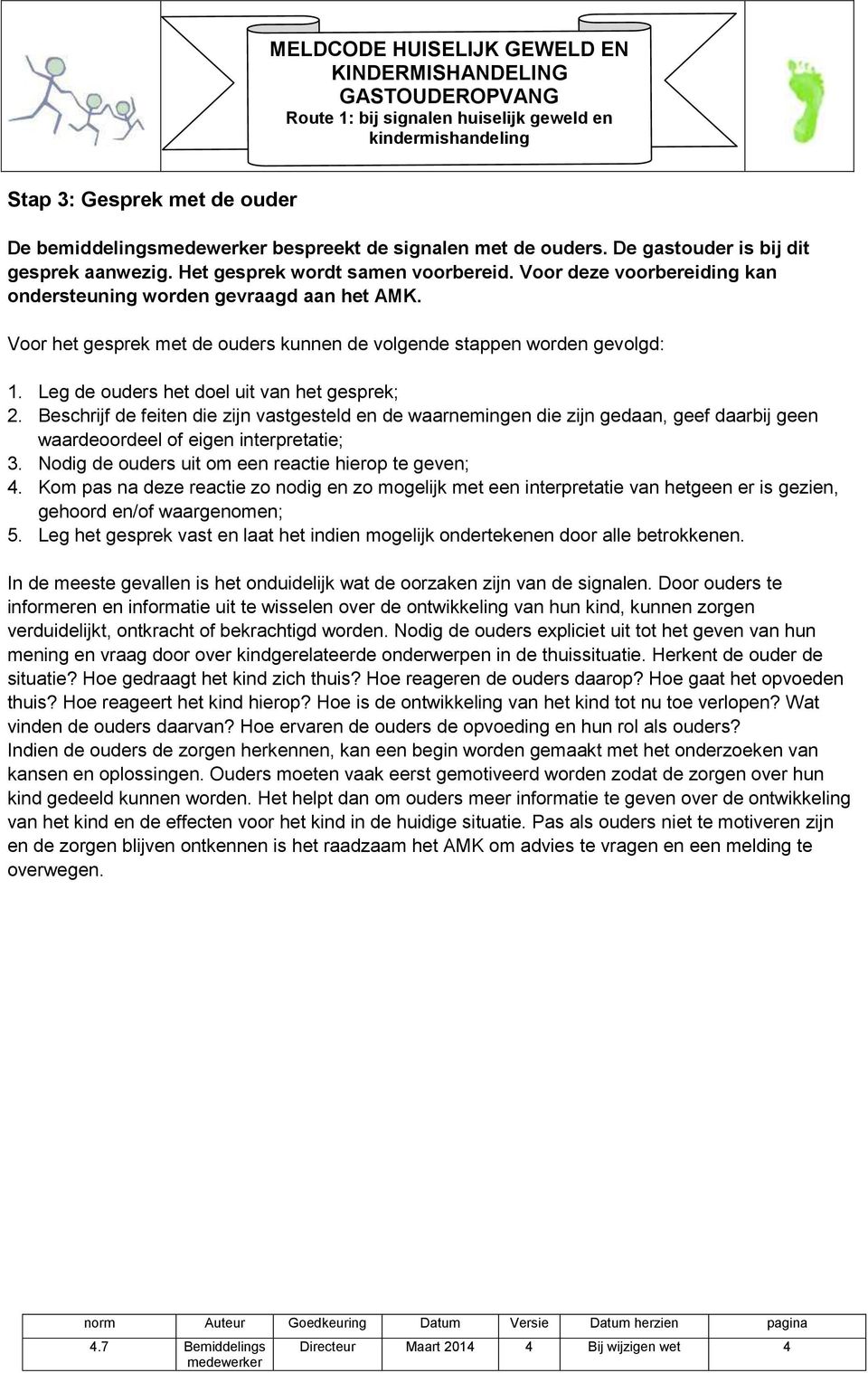 Leg de ouders het doel uit van het gesprek; 2. Beschrijf de feiten die zijn vastgesteld en de waarnemingen die zijn gedaan, geef daarbij geen waardeoordeel of eigen interpretatie; 3.