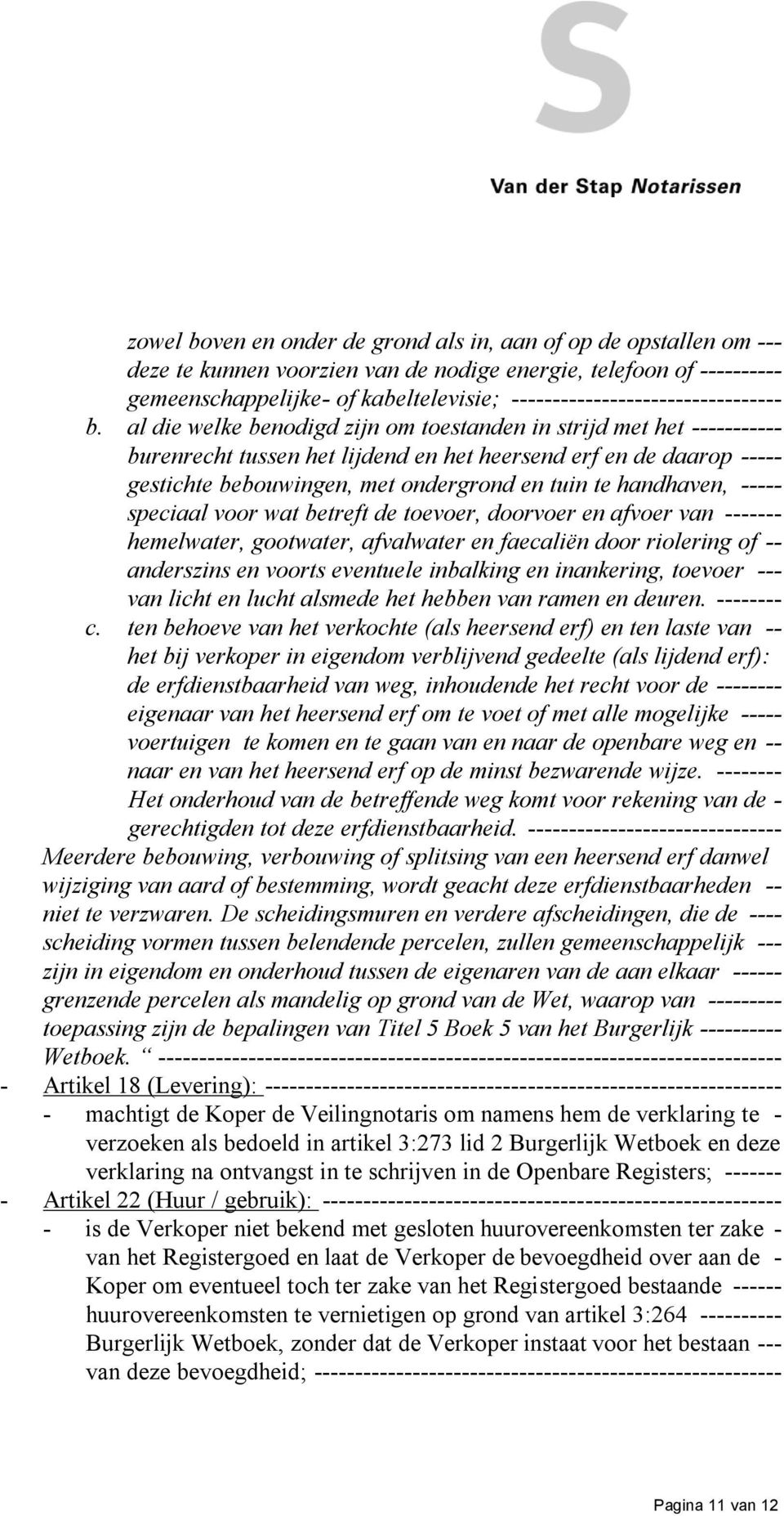 al die welke benodigd zijn om toestanden in strijd met het ----------- burenrecht tussen het lijdend en het heersend erf en de daarop ----- gestichte bebouwingen, met ondergrond en tuin te handhaven,