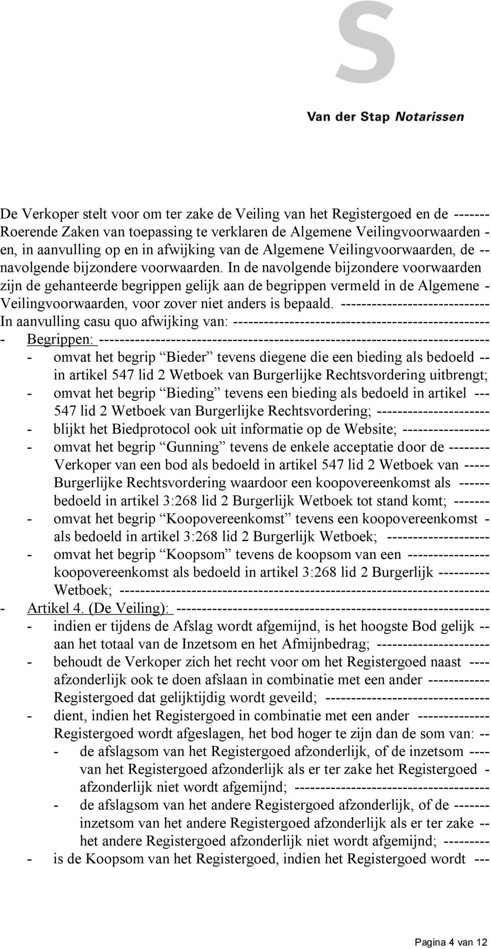 In de navolgende bijzondere voorwaarden zijn de gehanteerde begrippen gelijk aan de begrippen vermeld in de Algemene - Veilingvoorwaarden, voor zover niet anders is bepaald.