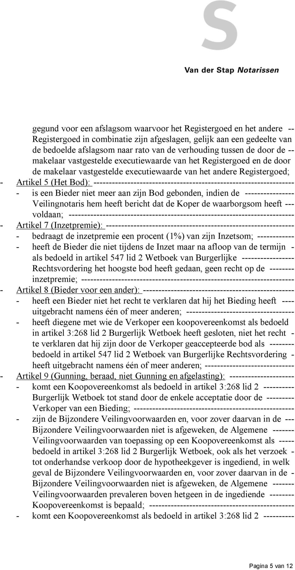 ----------------------------------------------------------------- - is een Bieder niet meer aan zijn Bod gebonden, indien de ---------------- Veilingnotaris hem heeft bericht dat de Koper de