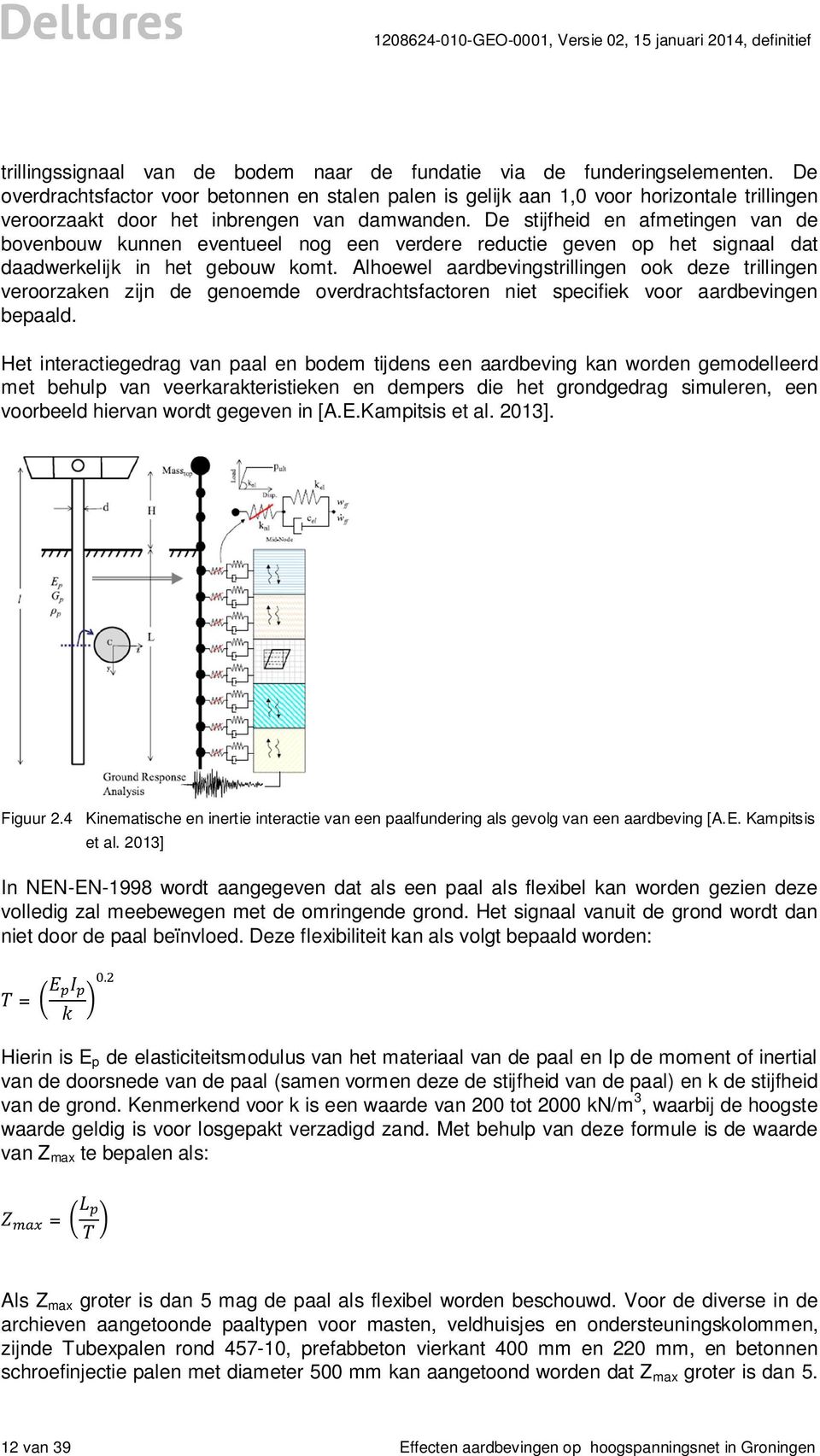 De stijfheid en afmetingen van de bovenbouw kunnen eventueel nog een verdere reductie geven op het signaal dat daadwerkelijk in het gebouw komt.