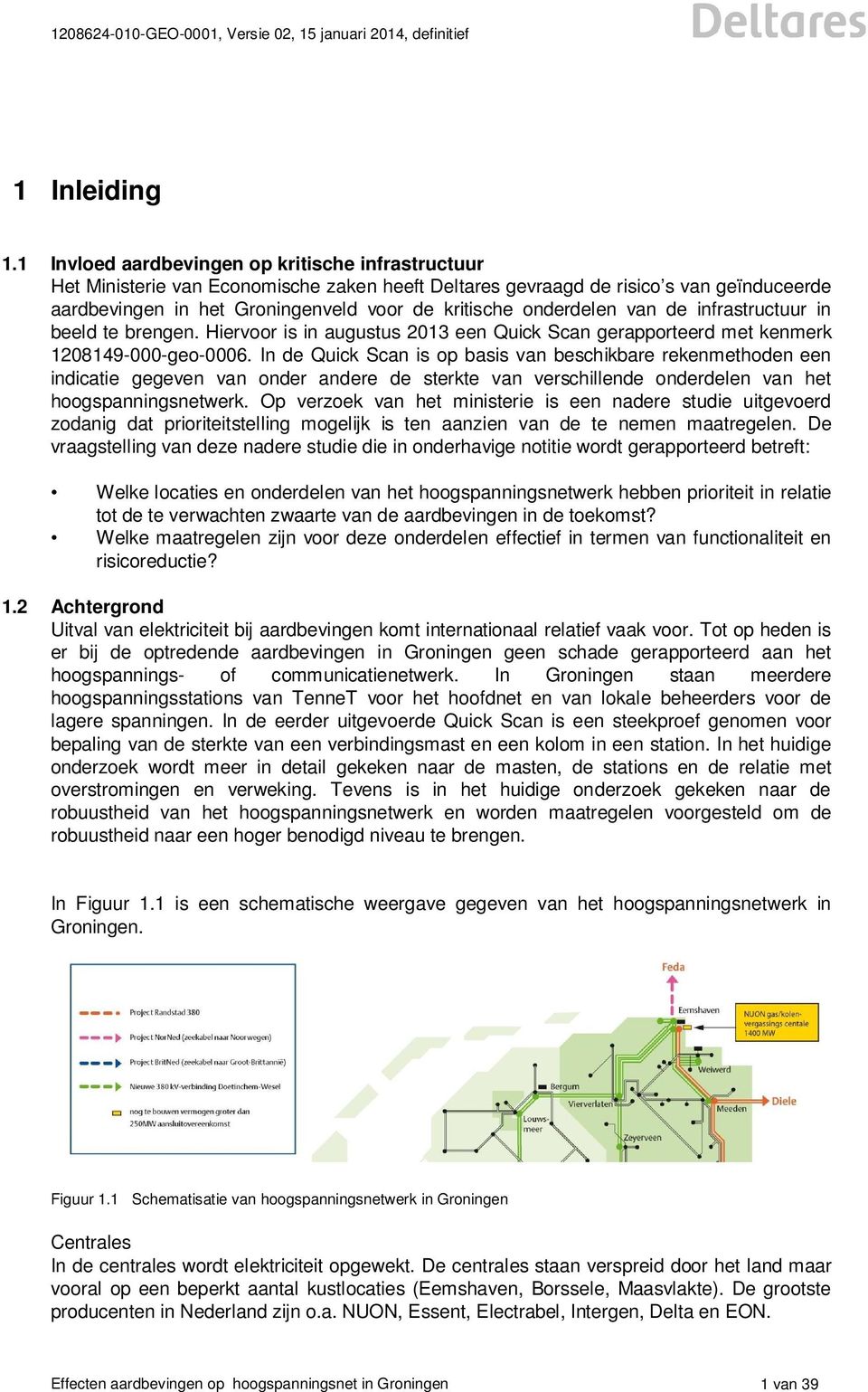 onderdelen van de infrastructuur in beeld te brengen. Hiervoor is in augustus 2013 een Quick Scan gerapporteerd met kenmerk 1208149-000-geo-0006.