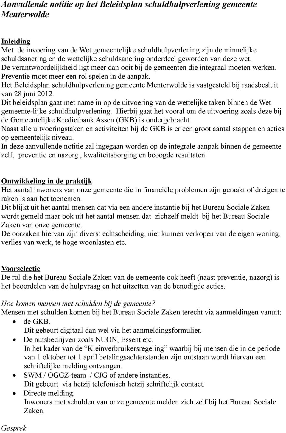 Het Beleidsplan schuldhulpverlening gemeente Menterwolde is vastgesteld bij raadsbesluit van 28 juni 2012.