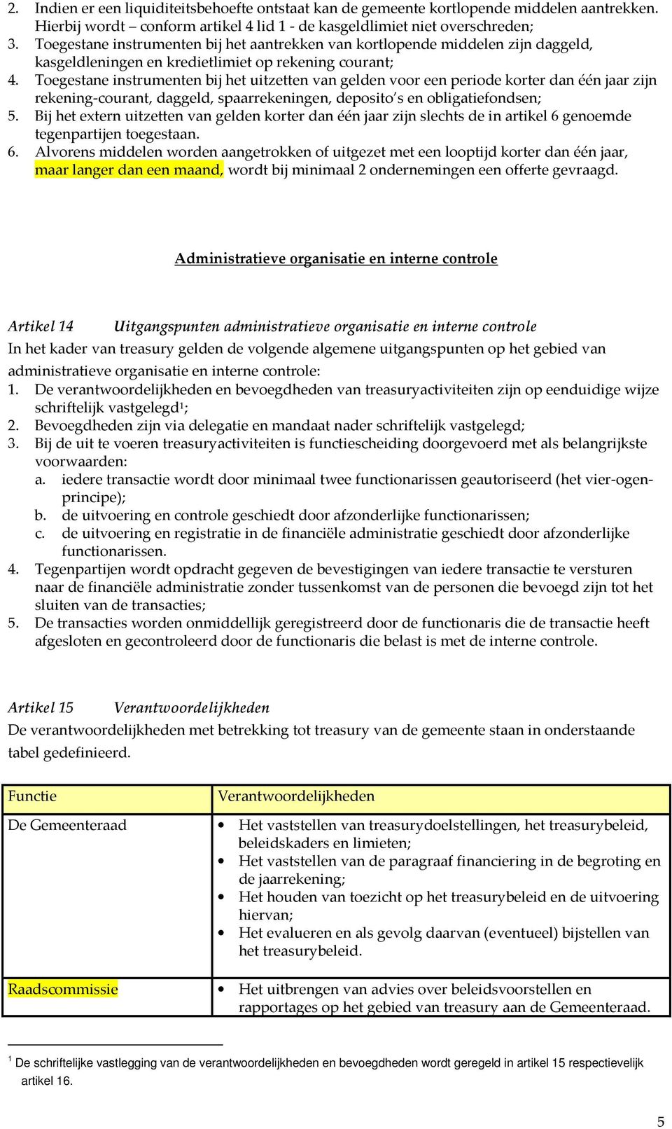 Toegestane instrumenten bij het uitzetten van gelden voor een periode korter dan één jaar zijn rekening-courant, daggeld, spaarrekeningen, deposito s en obligatiefondsen; 5.