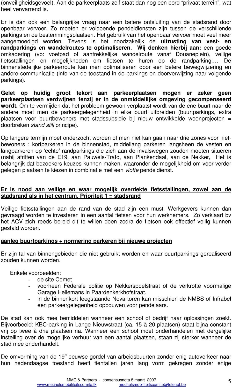 Zo moeten er voldoende pendeldiensten zijn tussen de verschillende parkings en de bestemmingsplaatsen. Het gebruik van het openbaar vervoer moet veel meer aangemoedigd worden.