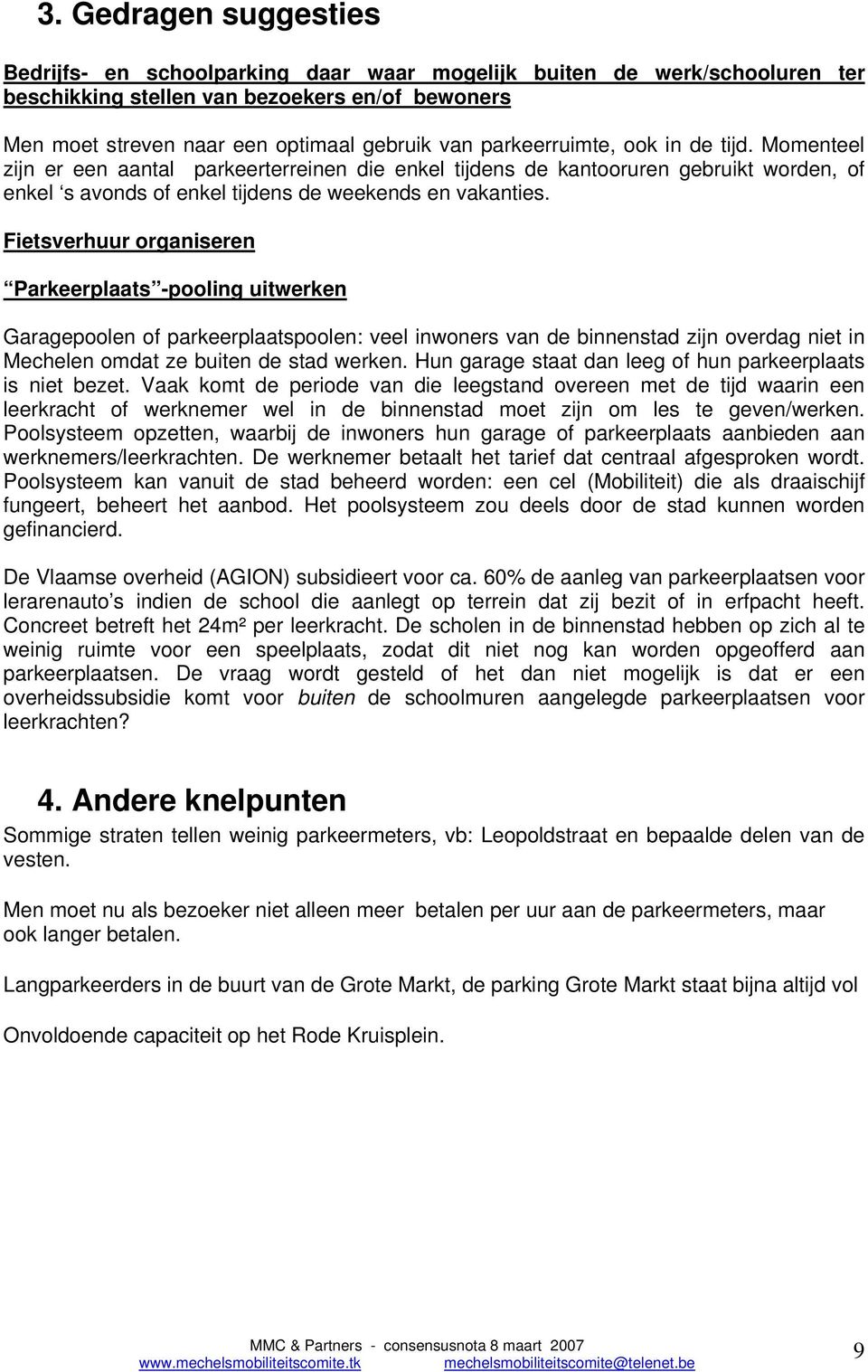 Fietsverhuur organiseren Parkeerplaats -pooling uitwerken Garagepoolen of parkeerplaatspoolen: veel inwoners van de binnenstad zijn overdag niet in Mechelen omdat ze buiten de stad werken.