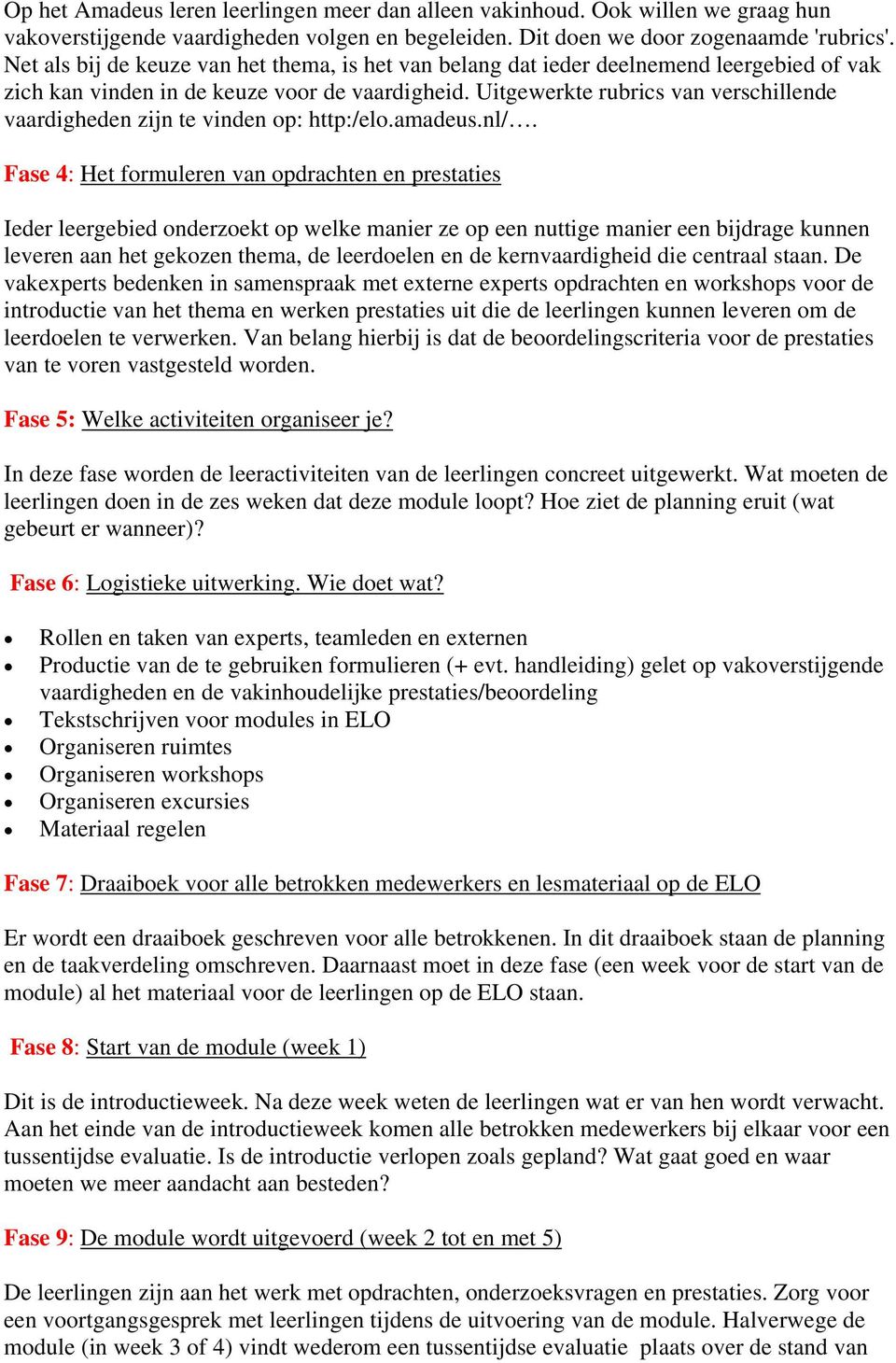 Uitgewerkte rubrics van verschillende vaardigheden zijn te vinden op: http:/elo.amadeus.nl/.