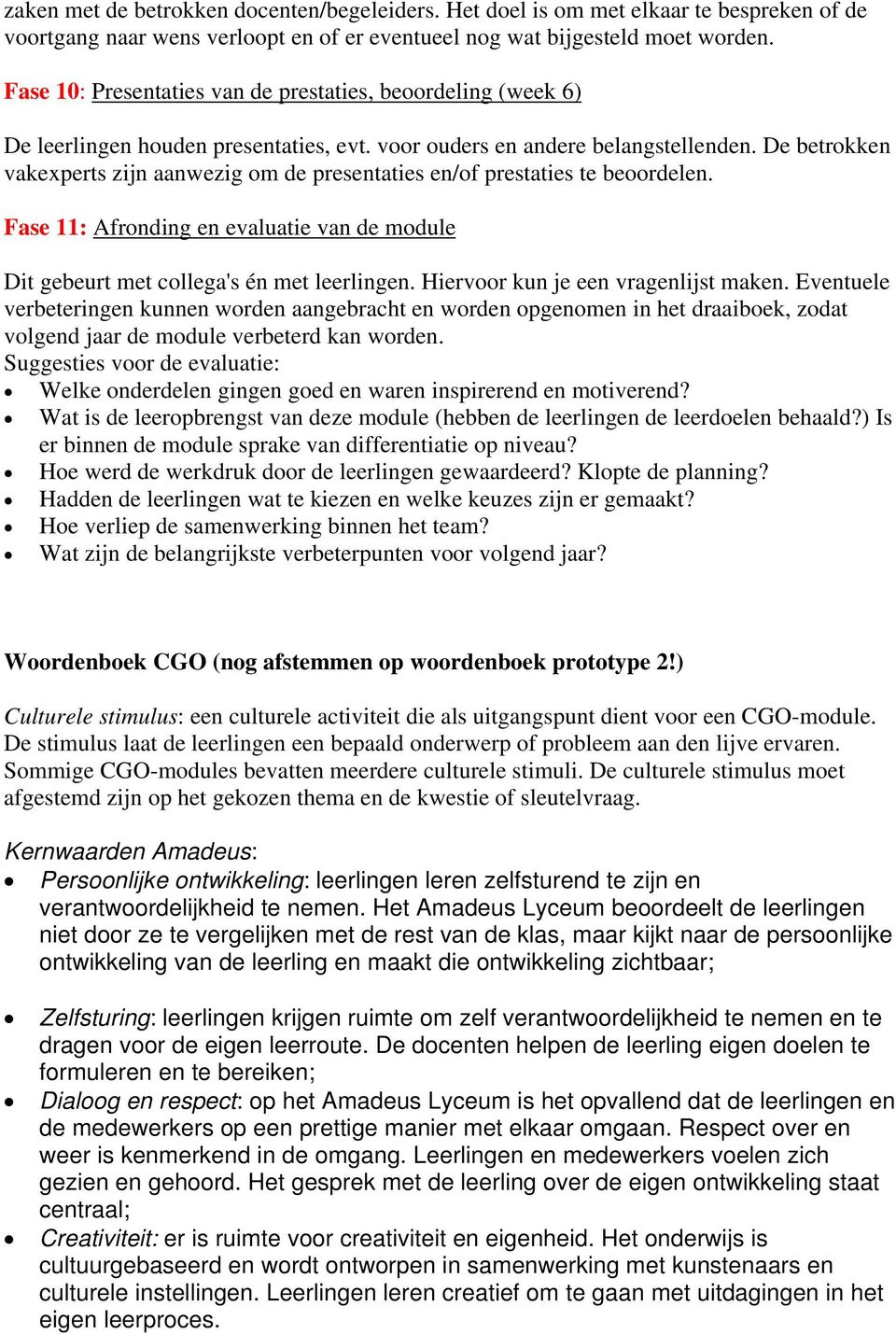 De betrokken vakexperts zijn aanwezig om de presentaties en/of prestaties te beoordelen. Fase 11: Afronding en evaluatie van de module Dit gebeurt met collega's én met leerlingen.