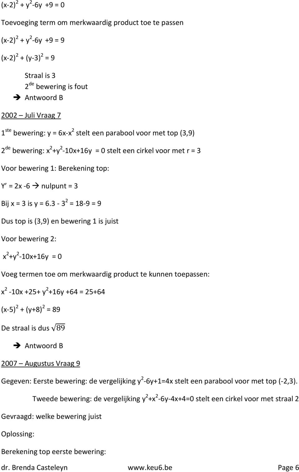 6.3-3 2 = 18-9 = 9 Dus top is (3,9) en bewering 1 is juist Voor bewering 2: x 2 +y 2-10x+16y = 0 Voeg termen toe om merkwaardig product te kunnen toepassen: x 2-10x +25+ y 2 +16y +64 = 25+64 (x-5) 2