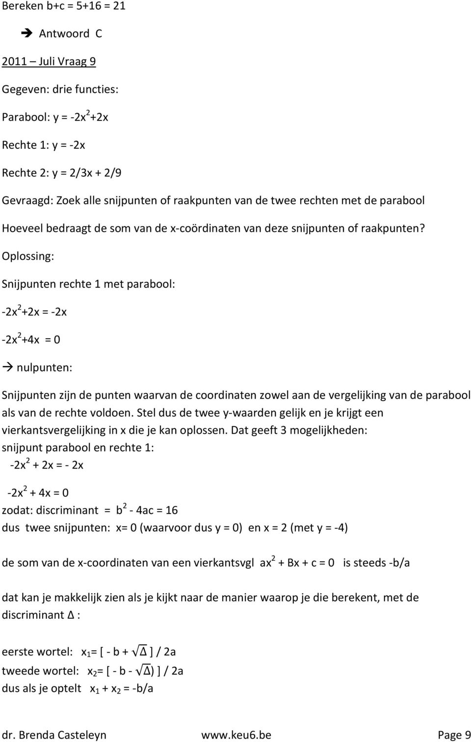 Snijpunten rechte 1 met parabool: -2x 2 +2x = -2x -2x 2 +4x = 0 nulpunten: Snijpunten zijn de punten waarvan de coordinaten zowel aan de vergelijking van de parabool als van de rechte voldoen.