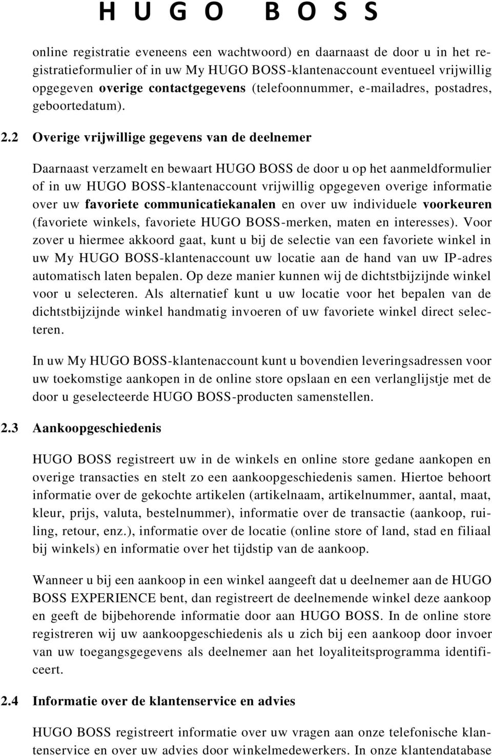 2 Overige vrijwillige gegevens van de deelnemer Daarnaast verzamelt en bewaart HUGO BOSS de door u op het aanmeldformulier of in uw HUGO BOSS-klantenaccount vrijwillig opgegeven overige informatie