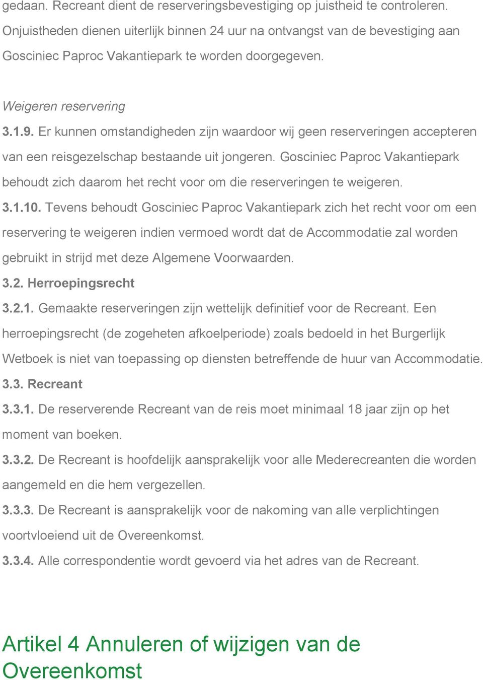 Er kunnen omstandigheden zijn waardoor wij geen reserveringen accepteren van een reisgezelschap bestaande uit jongeren.