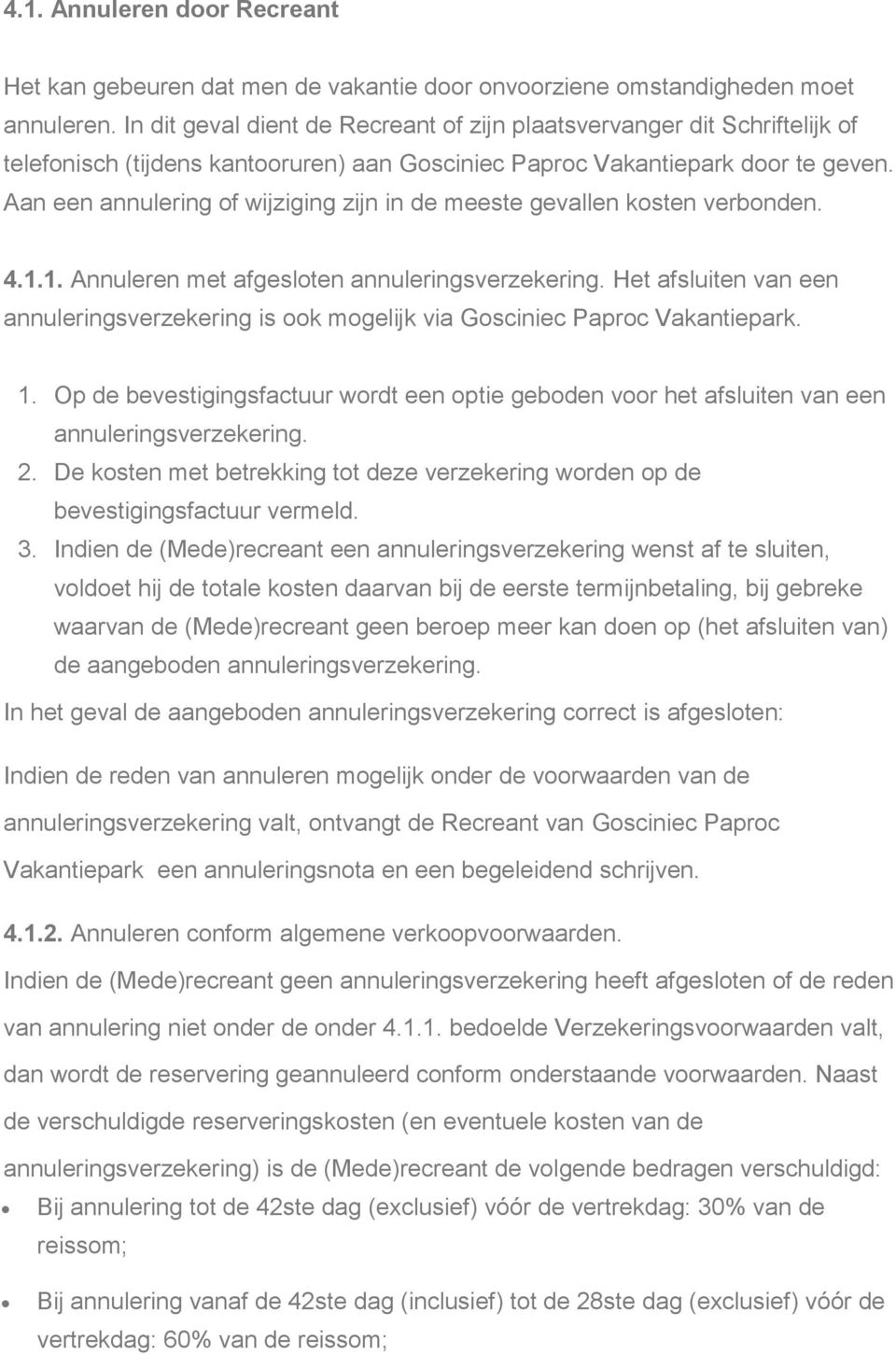 Aan een annulering of wijziging zijn in de meeste gevallen kosten verbonden. 4.1.1. Annuleren met afgesloten annuleringsverzekering.