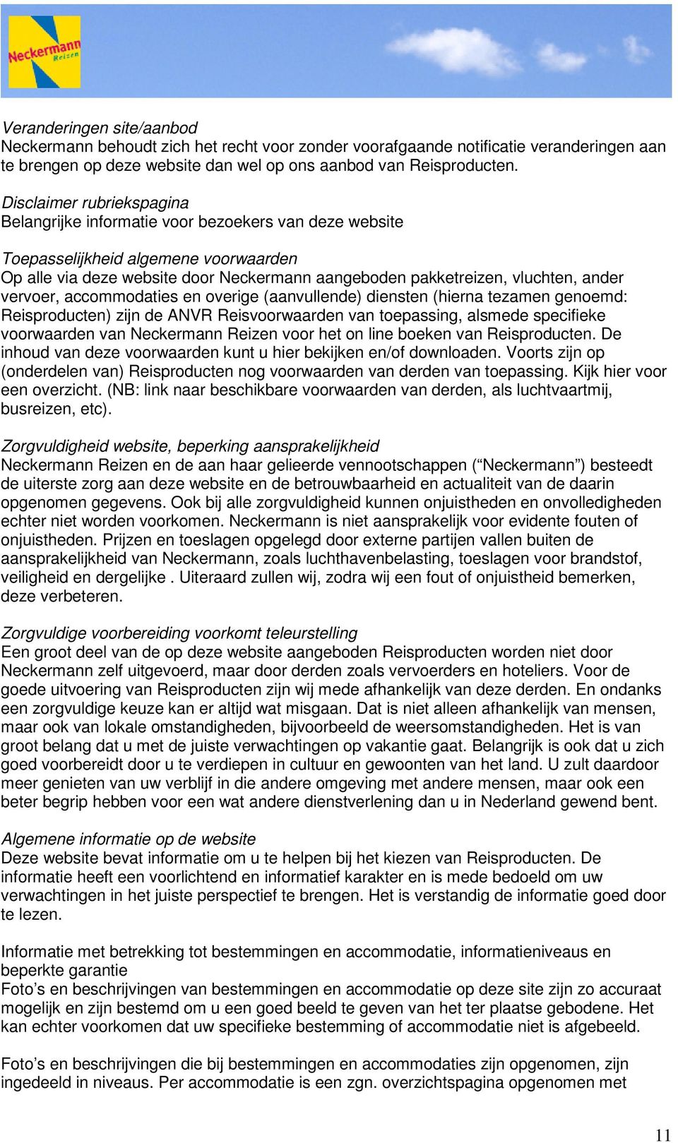 ander vervoer, accommodaties en overige (aanvullende) diensten (hierna tezamen genoemd: Reisproducten) zijn de ANVR Reisvoorwaarden van toepassing, alsmede specifieke voorwaarden van Neckermann