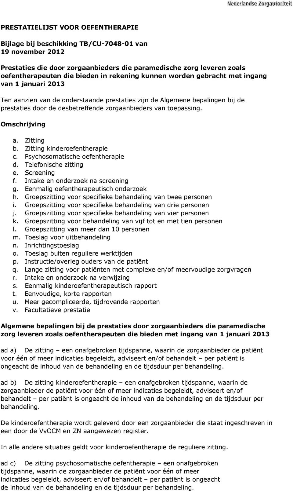 toepassing. Omschrijving a. Zitting b. Zitting kinderoefentherapie c. Psychosomatische oefentherapie d. Telefonische zitting e. Screening f. Intake en onderzoek na screening g.