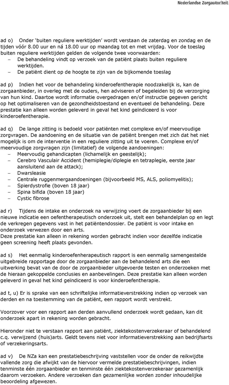 De patiënt dient op de hoogte te zijn van de bijkomende toeslag ad p) Indien het voor de behandeling kinderoefentherapie noodzakelijk is, kan de zorgaanbieder, in overleg met de ouders, hen adviseren