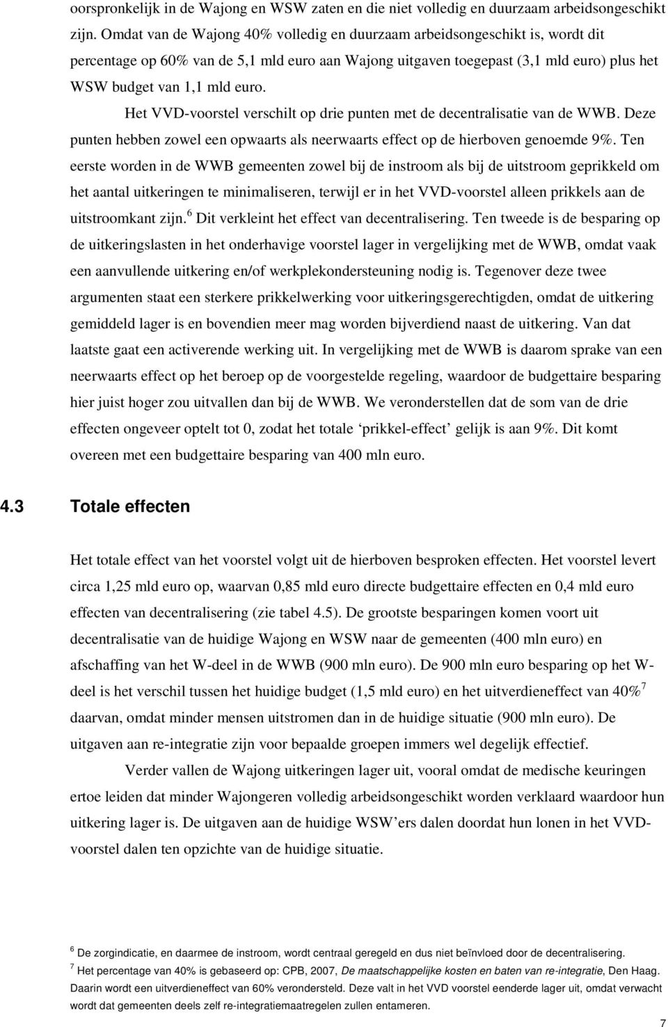 Het VVD-voorstel verschilt op drie punten met de decentralisatie van de WWB. Deze punten hebben zowel een opwaarts als neerwaarts effect op de hierboven genoemde 9%.