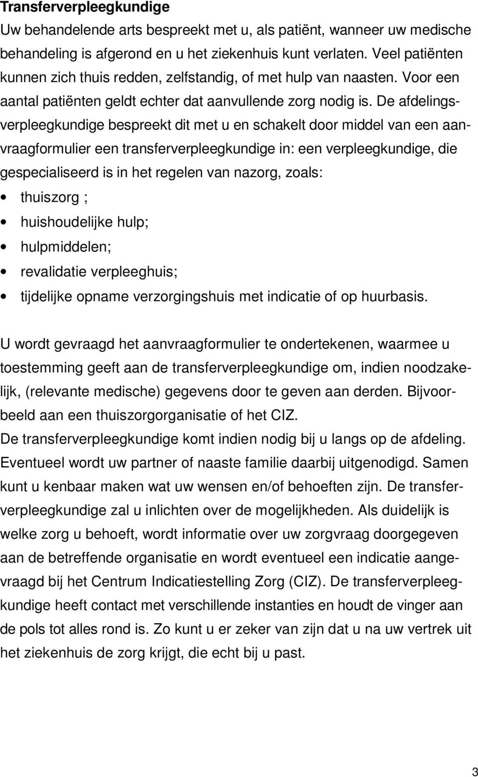 De afdelingsverpleegkundige bespreekt dit met u en schakelt door middel van een aanvraagformulier een transferverpleegkundige in: een verpleegkundige, die gespecialiseerd is in het regelen van