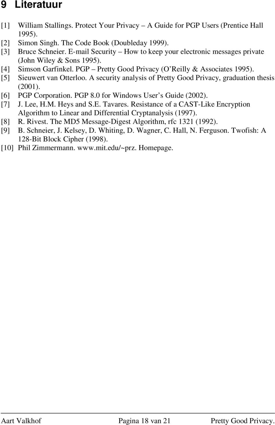 A security analysis of Pretty Good Privacy, graduation thesis (2001). [6] PGP Corporation. PGP 8.0 for Windows User s Guide (2002). [7] J. Lee, H.M. Heys and S.E. Tavares.