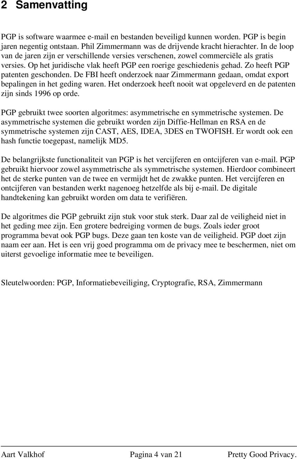Zo heeft PGP patenten geschonden. De FBI heeft onderzoek naar Zimmermann gedaan, omdat export bepalingen in het geding waren.
