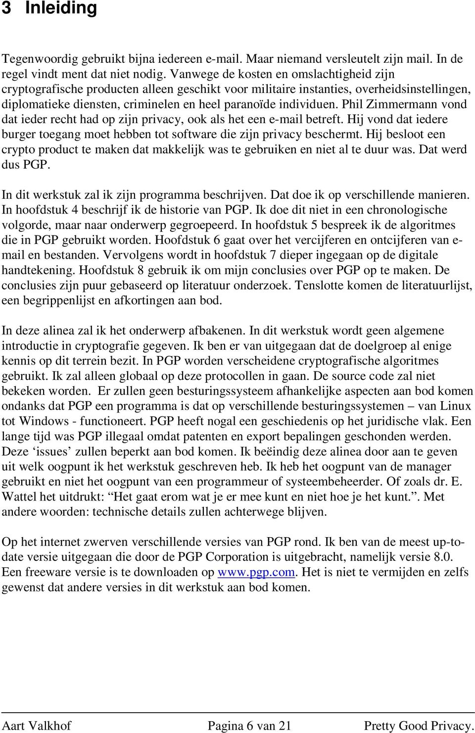 Phil Zimmermann vond dat ieder recht had op zijn privacy, ook als het een e-mail betreft. Hij vond dat iedere burger toegang moet hebben tot software die zijn privacy beschermt.