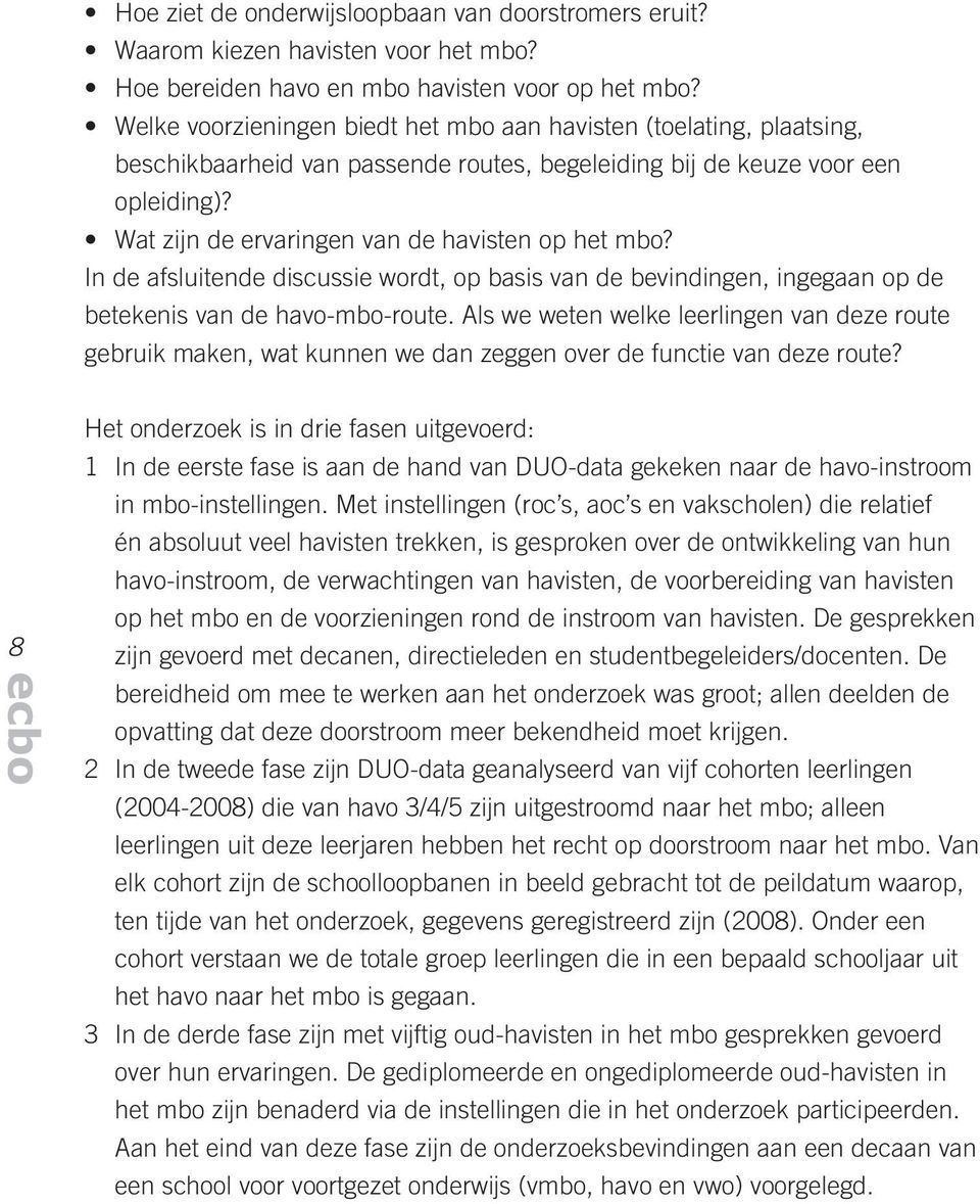 Wat zijn de ervaringen van de havisten op het mbo? In de afsluitende discussie wordt, op basis van de bevindingen, ingegaan op de betekenis van de havo-mbo-route.