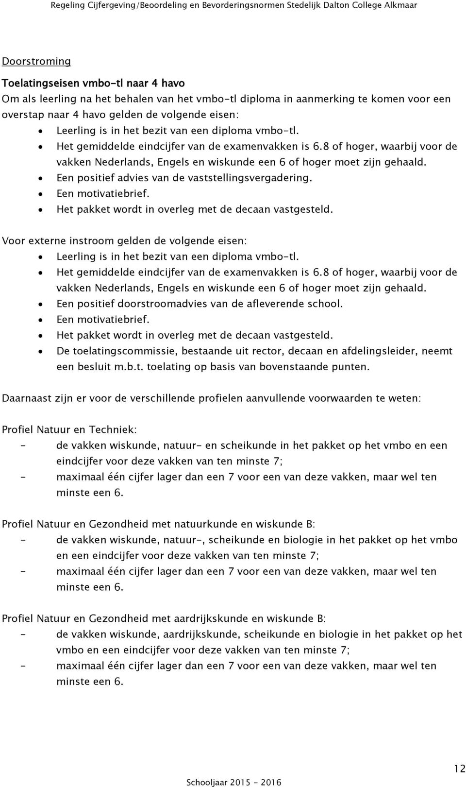 Een positief advies van de vaststellingsvergadering. Een motivatiebrief. Het pakket wordt in overleg met de decaan vastgesteld.