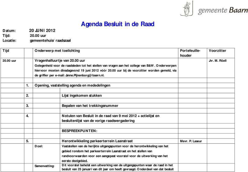 00 uur bij de voorzitter worden gemeld, via de griffier per e-mail: Janne.Pijnenborg@baarn.nl. Voorzitter Jhr. M. Röell 1. Opening, vaststelling agenda en mededelingen 2. Lijst ingekomen stukken 3.