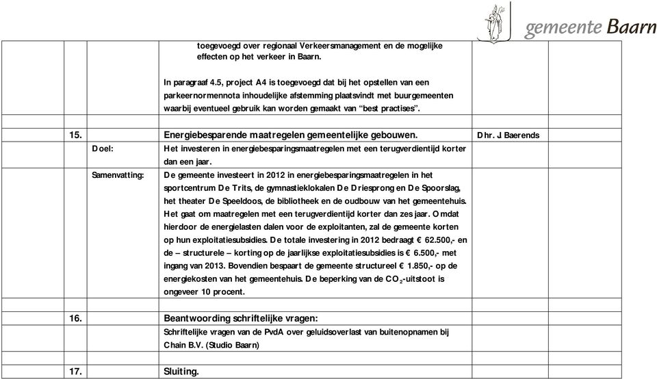 Energiebesparende maatregelen gemeentelijke gebouwen. Dhr. J. Baerends Het investeren in energiebesparingsmaatregelen met een terugverdientijd korter dan een jaar.