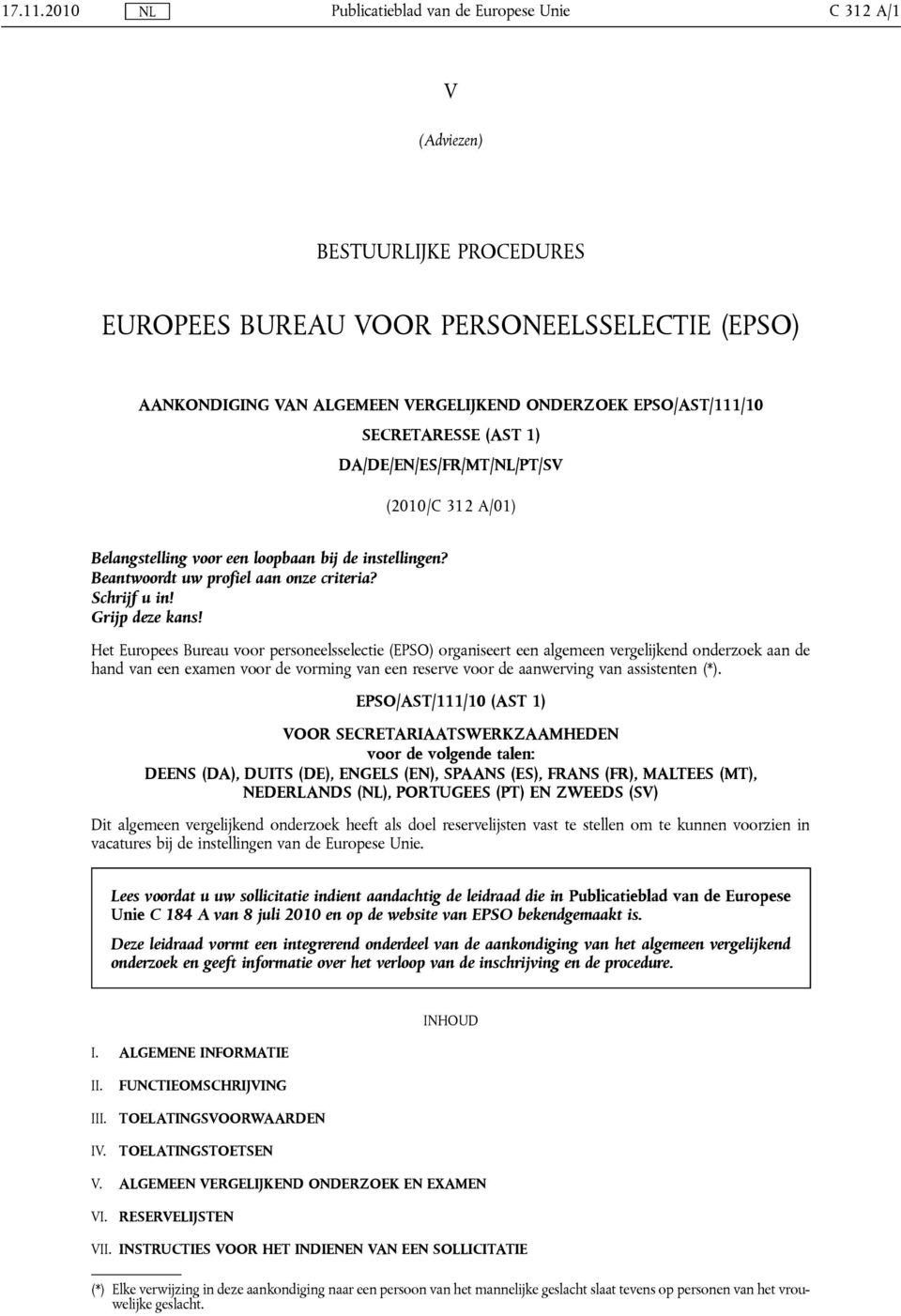 EPSO/AST/111/10 SECRETARESSE (AST 1) DA/DE/EN/ES/FR/MT/NL/PT/SV (2010/C 312 A/01) Belangstelling voor een loopbaan bij de instellingen? Beantwoordt uw profiel aan onze criteria? Schrijf u in!