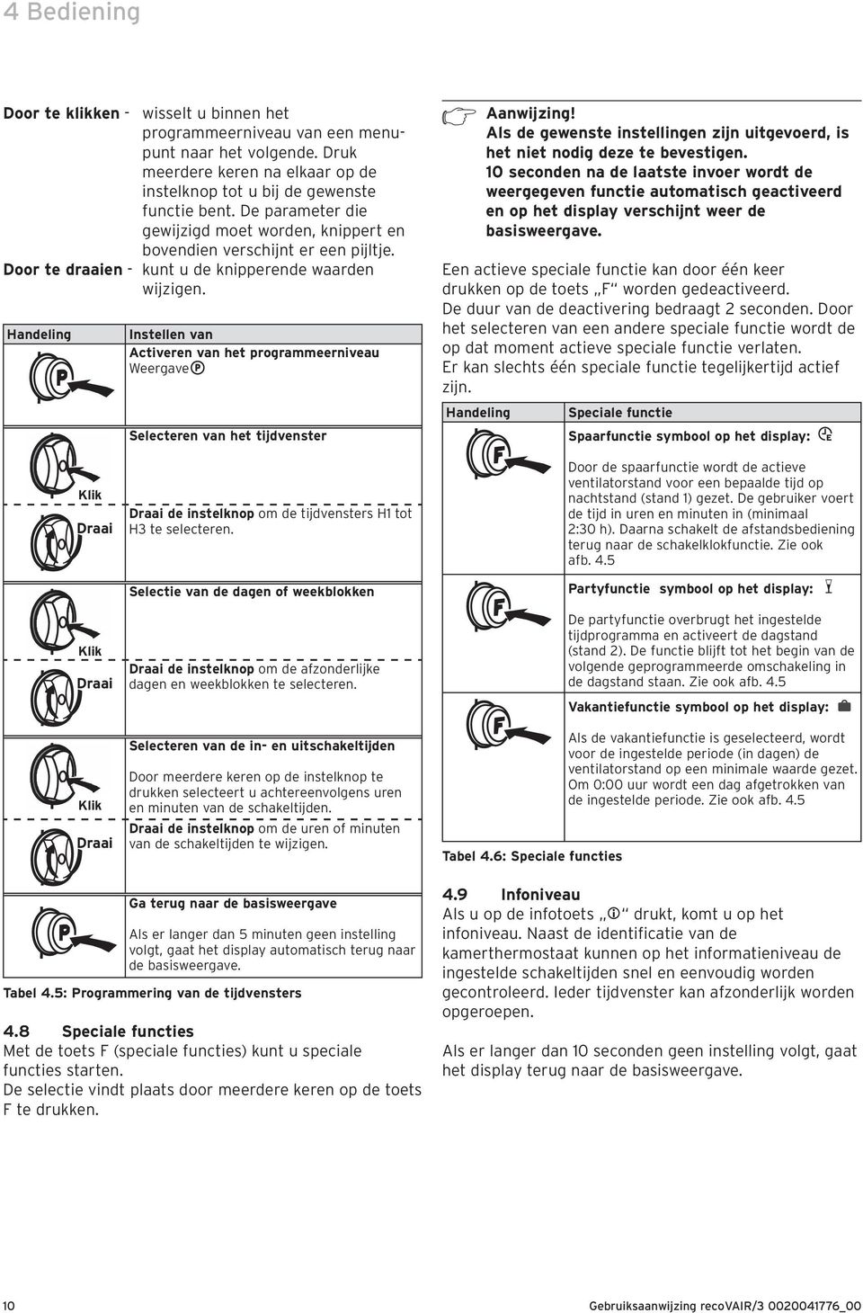 Handeling Instellen van Activeren van het programmeerniveau Weergave Selecteren van het tijdvenster h Aanwijzing! Als de gewenste instellingen zijn uitgevoerd, is het niet nodig deze te bevestigen.