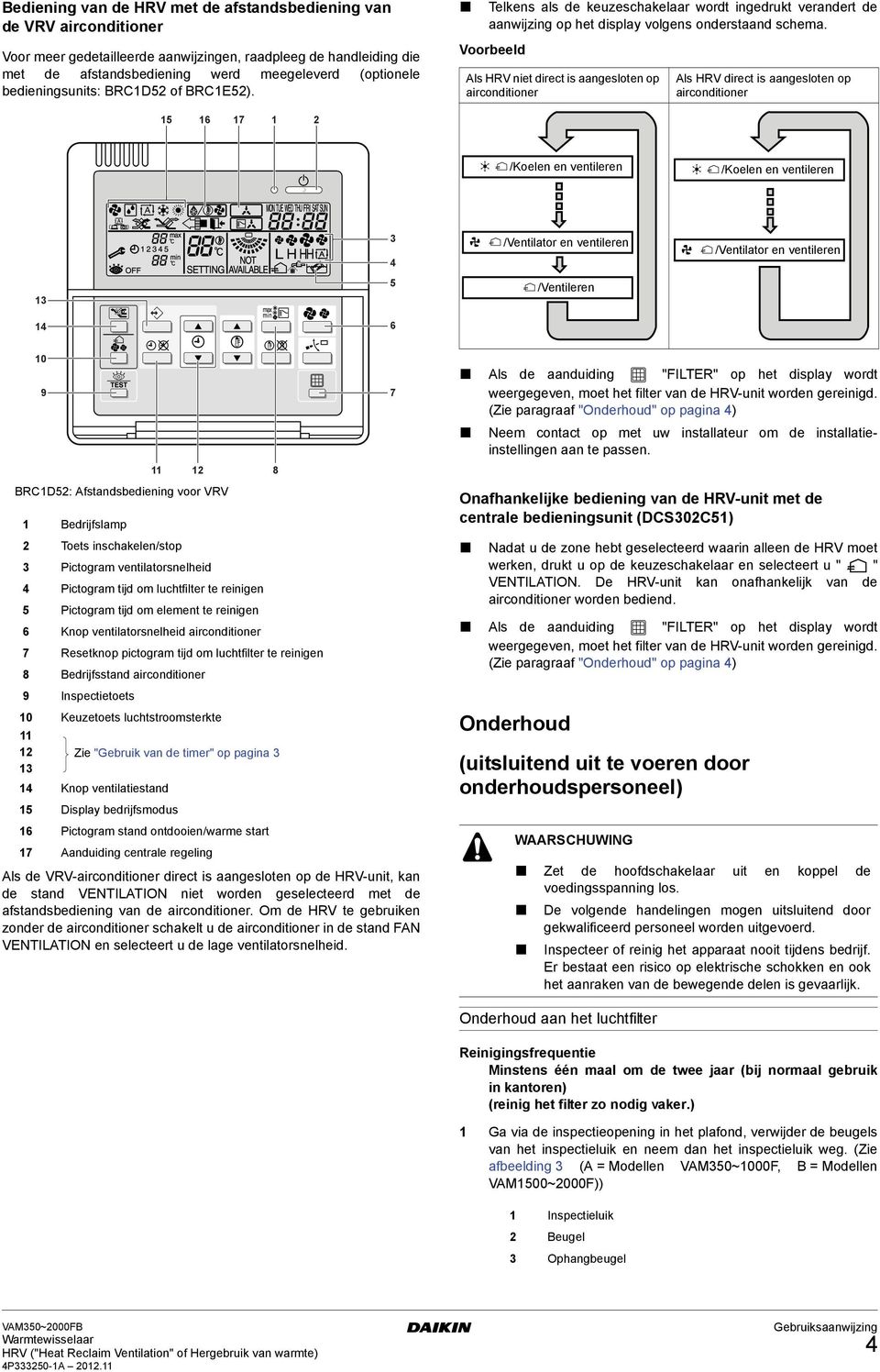 Voorbeeld Als HRV niet direct is aangesloten op airconditioner Als HRV direct is aangesloten op airconditioner 5 6 7 /Koelen en ventileren /Koelen en ventileren 5 6 /Ventilator en ventileren