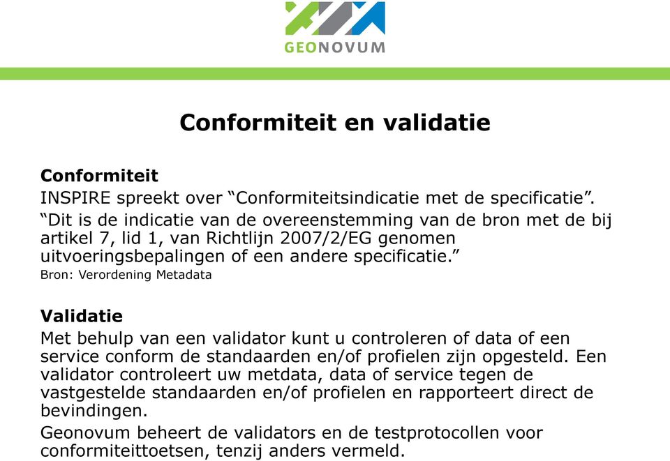 Bron: Verordening Metadata Validatie Met behulp van een validator kunt u controleren of data of een service conform de standaarden en/of profielen zijn opgesteld.