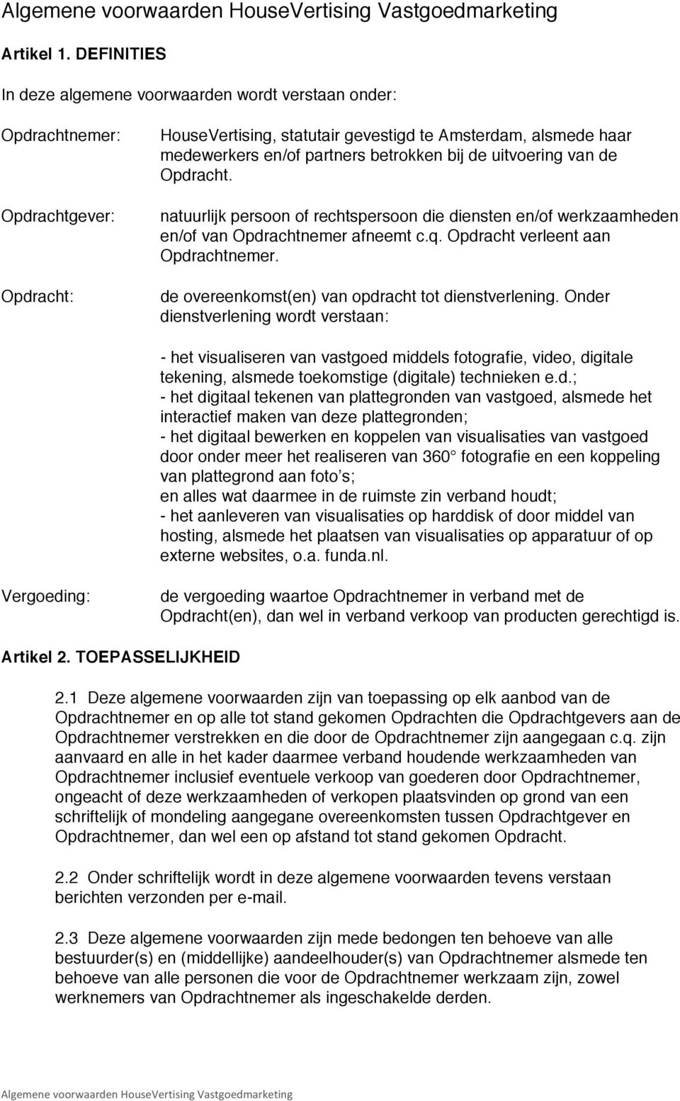 betrokken bij de uitvoering van de Opdracht. natuurlijk persoon of rechtspersoon die diensten en/of werkzaamheden en/of van Opdrachtnemer afneemt c.q. Opdracht verleent aan Opdrachtnemer.