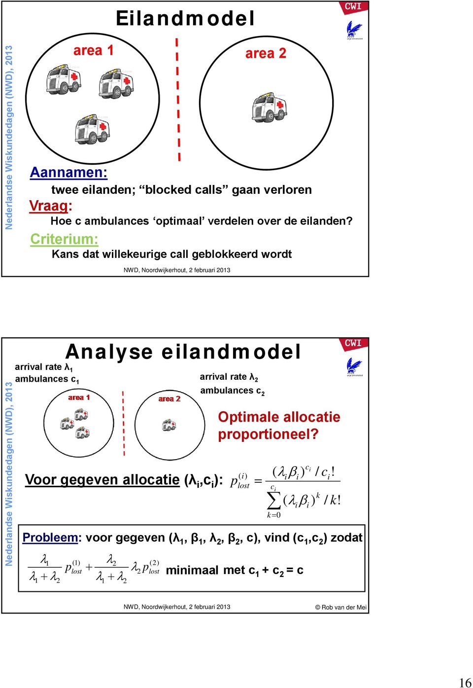 Criterium: Kans dat willekeurige call geblokkeerd wordt Analyse eilandmodel arrival rate λ 1 ambulances c 1 arrival rate λ 2