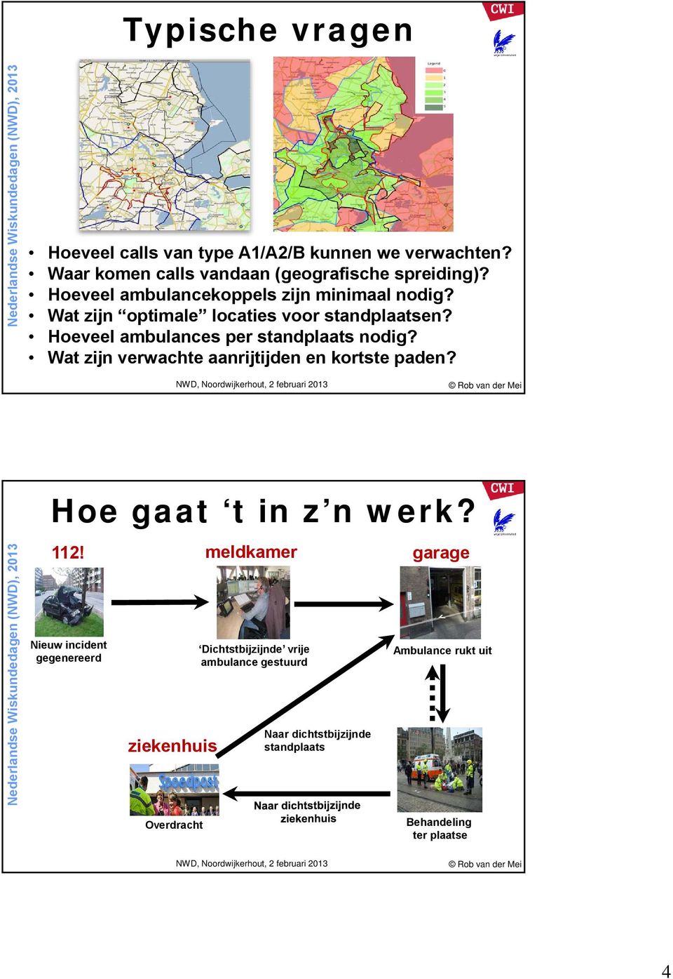 Hoeveel ambulances per standplaats nodig? Wat zijn verwachte aanrijtijden en kortste paden? Hoe gaat t in z n werk? 112!