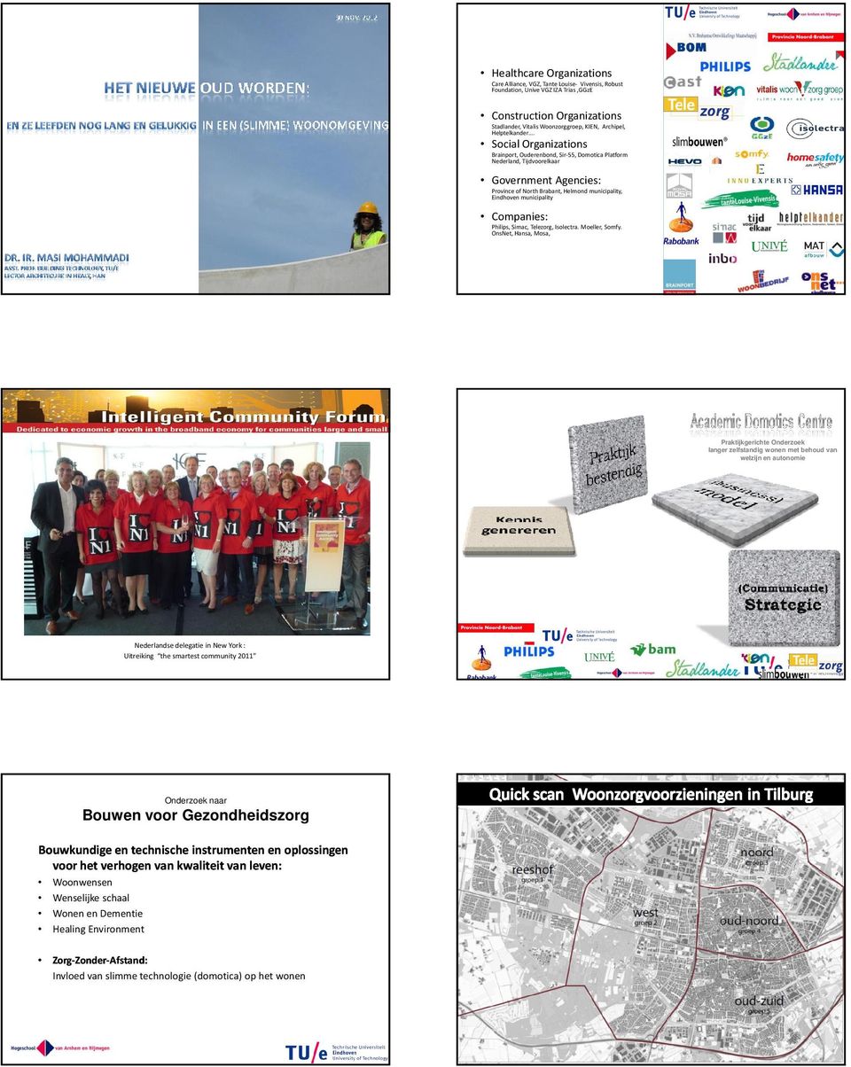 Social Organizations Brainport, Ouderenbond, Sir-55, Domotica Platform Nederland, Tijdvoorelkaar Government Agencies: Province of North Brabant, Helmond municipality, Eindhoven municipality