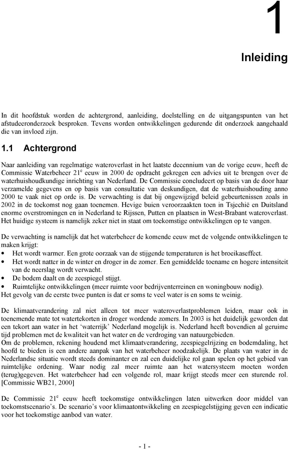 1 Achtergrond Naar aanleiding van regelmatige wateroverlast in het laatste decennium van de vorige eeuw, heeft de Commissie Waterbeheer 21 e eeuw in 2000 de opdracht gekregen een advies uit te