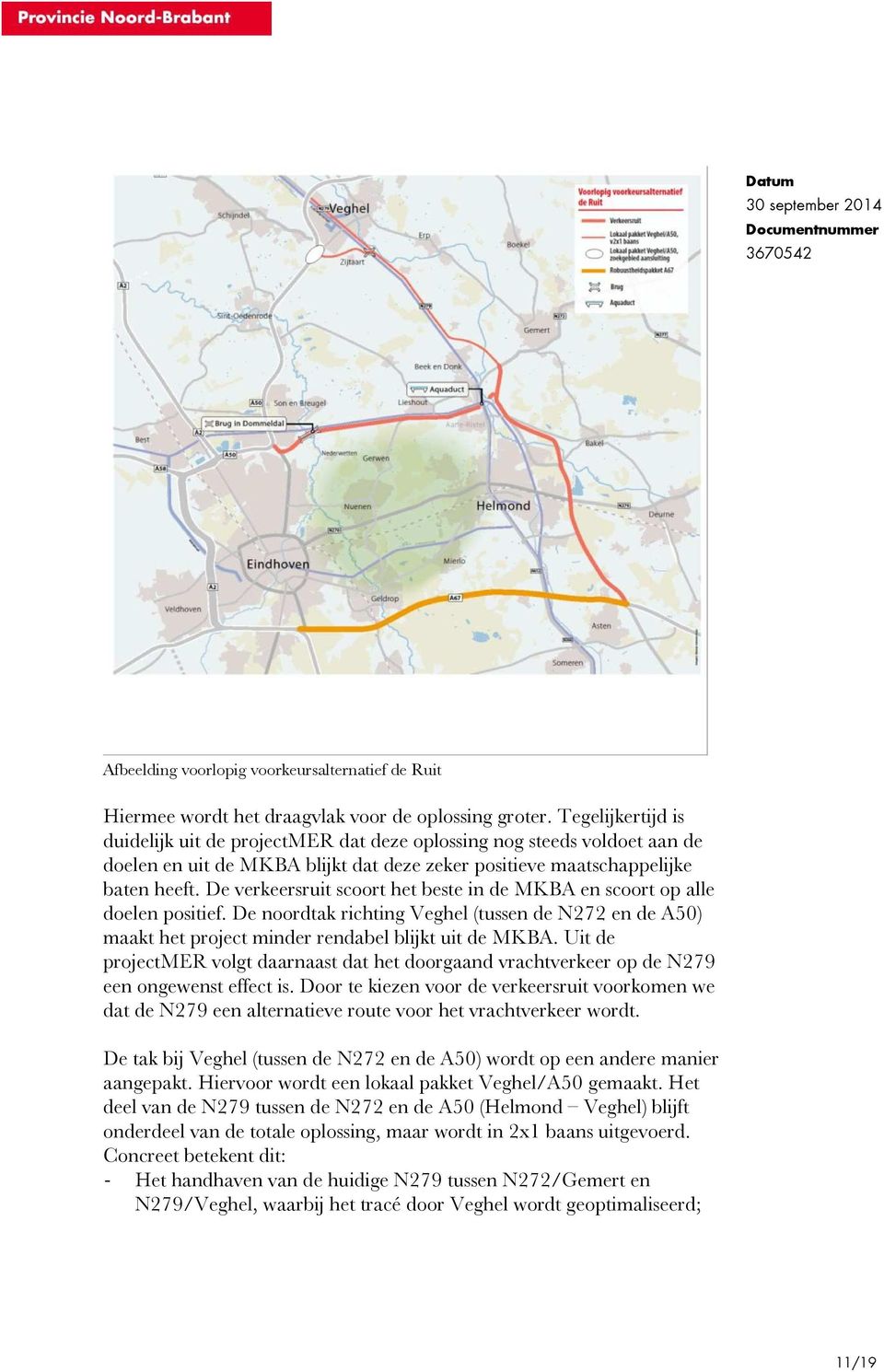 De verkeersruit scoort het beste in de MKBA en scoort op alle doelen positief. De noordtak richting Veghel (tussen de N272 en de A50) maakt het project minder rendabel blijkt uit de MKBA.